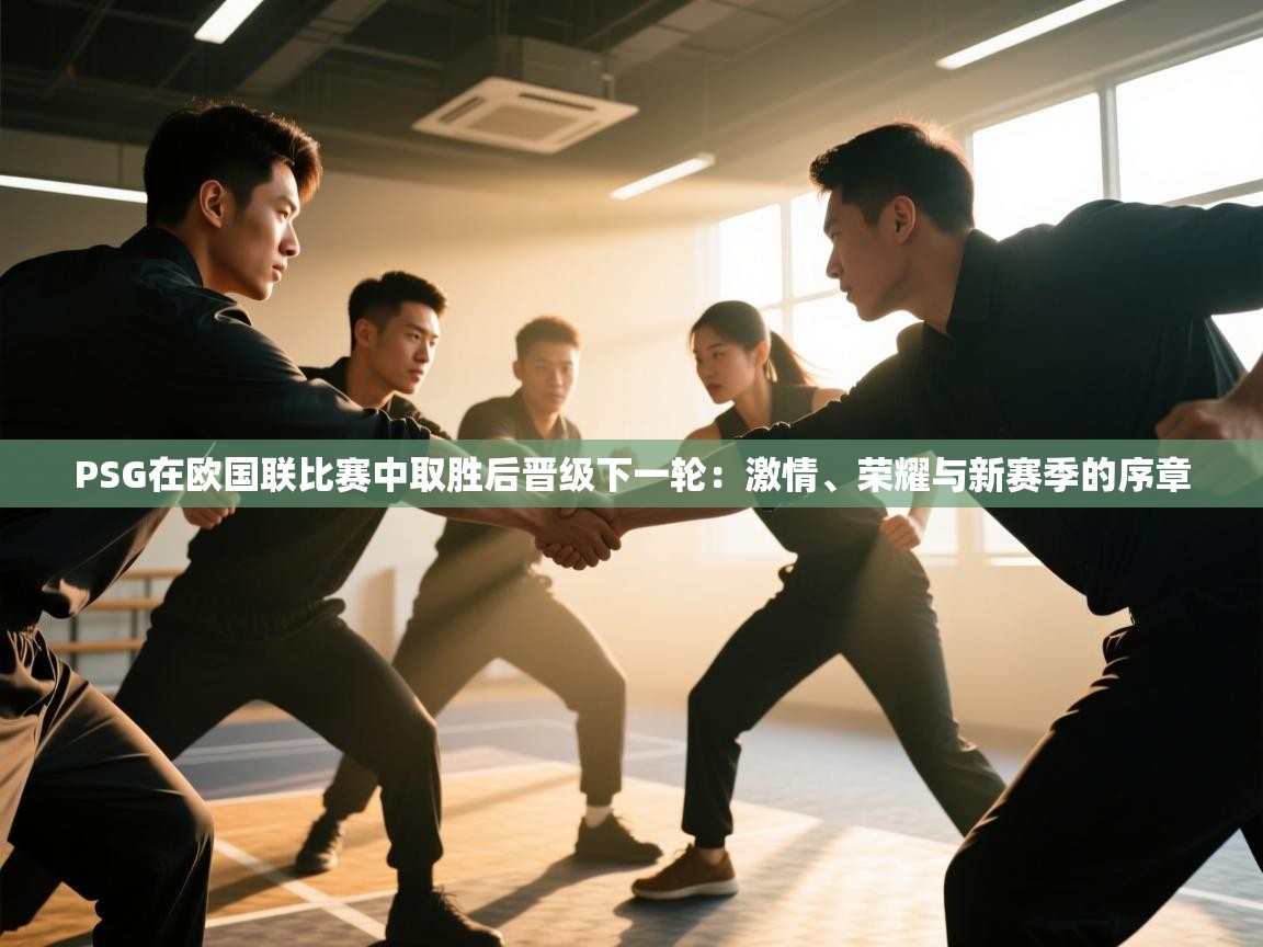 PSG在欧国联比赛中取胜后晋级下一轮：激情、荣耀与新赛季的序章  第2张